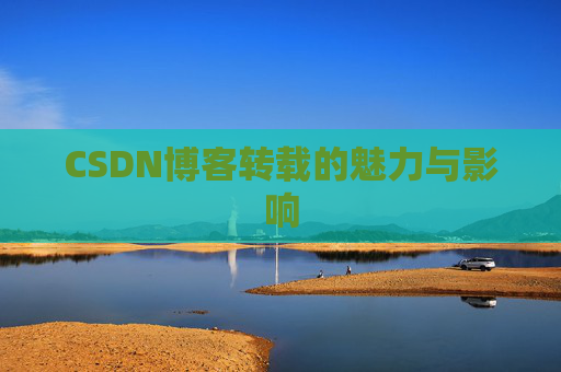 CSDN博客转载的魅力与影响